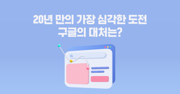 20년 만에 가장 중대한 도전을 맞이한 구글