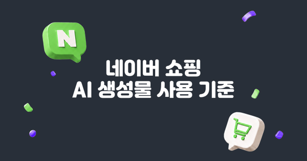 🍀 네이버가 딱 정해준 AI 표시 기준